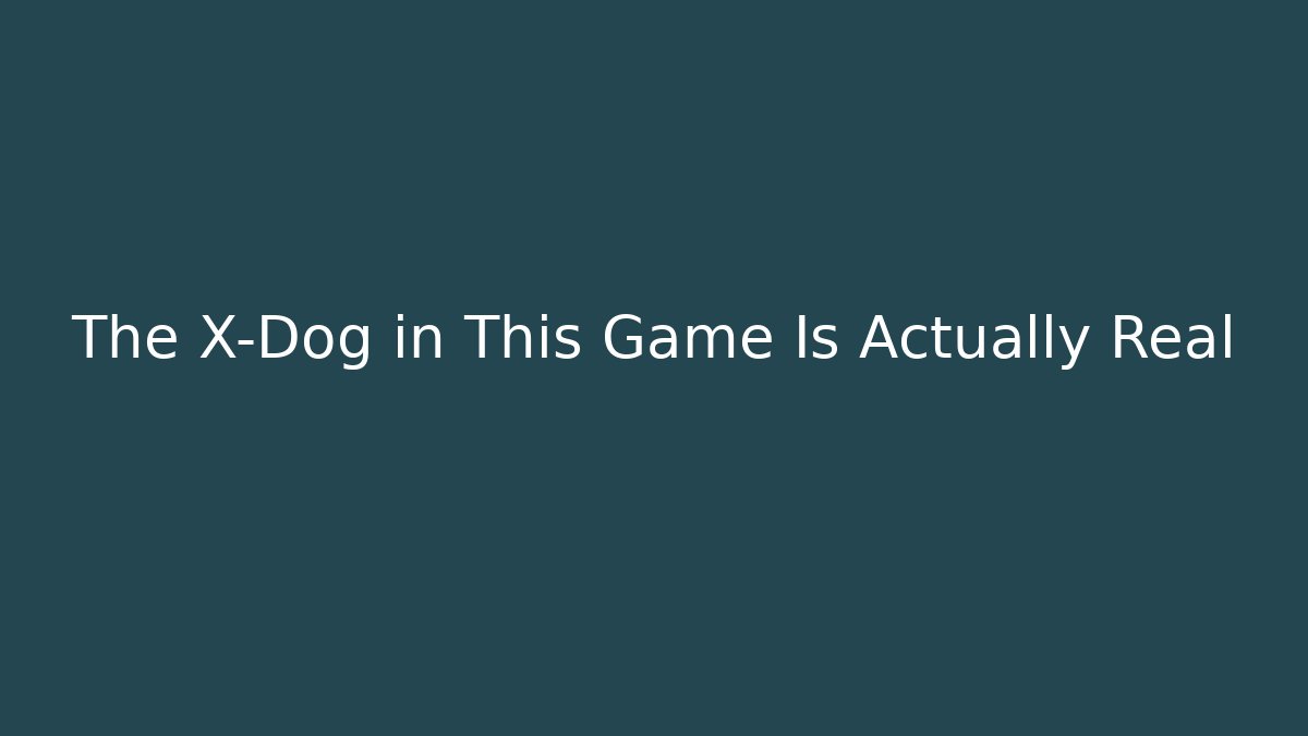 The X-Dog in This Game Is Actually Real