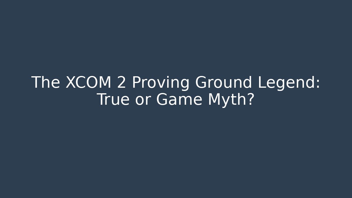 The XCOM 2 Proving Ground Legend: True or Game Myth? - Método de Aprovação