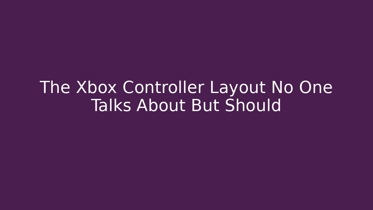 The Xbox Controller Layout No One Talks About But Should