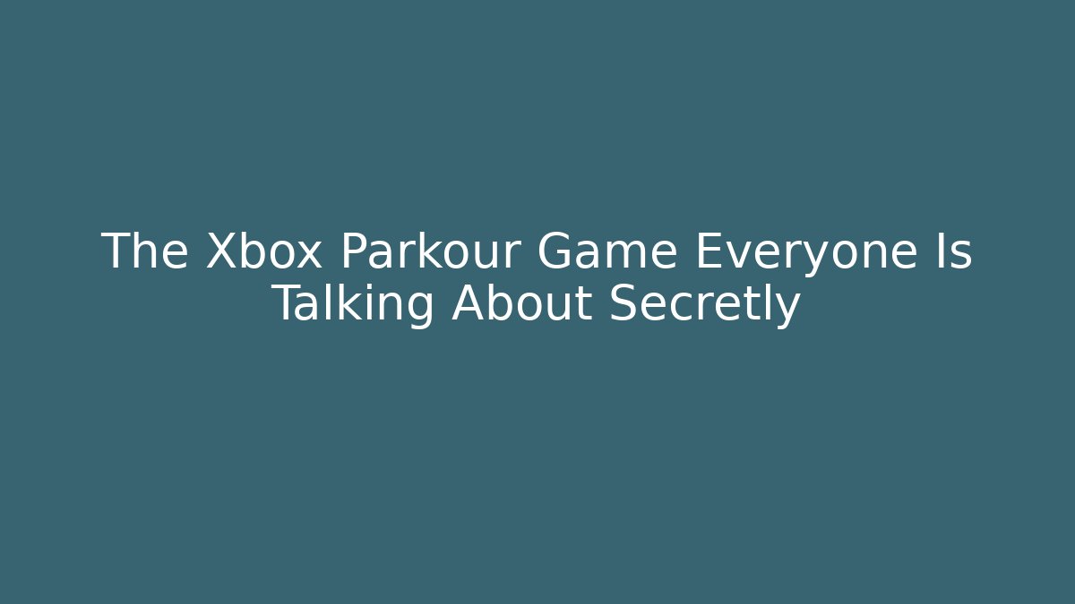 The Xbox Parkour Game Everyone Is Talking About Secretly