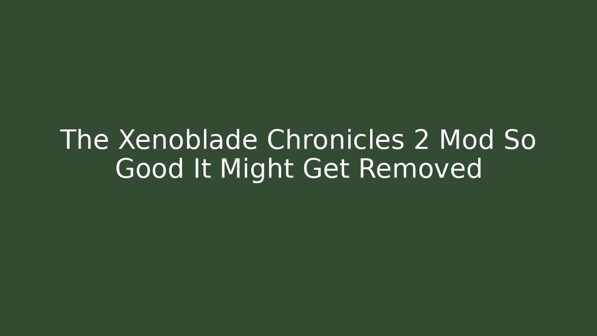 The Xenoblade Chronicles 2 Mod So Good It Might Get Removed