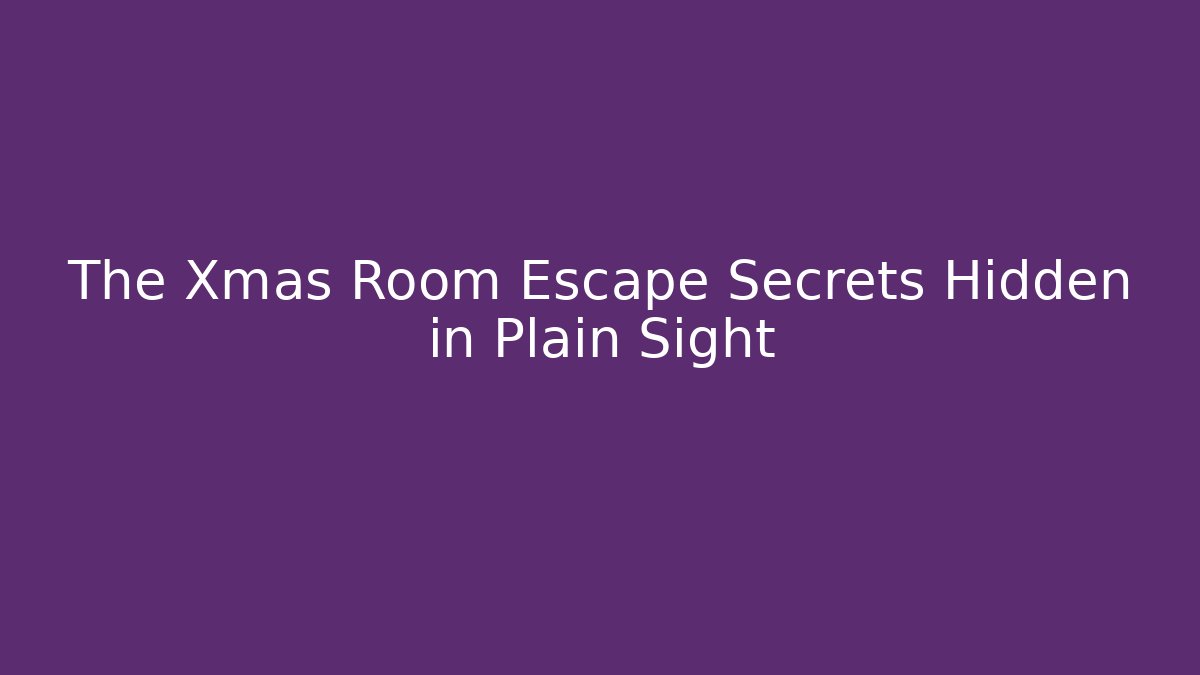 The Xmas Room Escape Secrets Hidden in Plain Sight