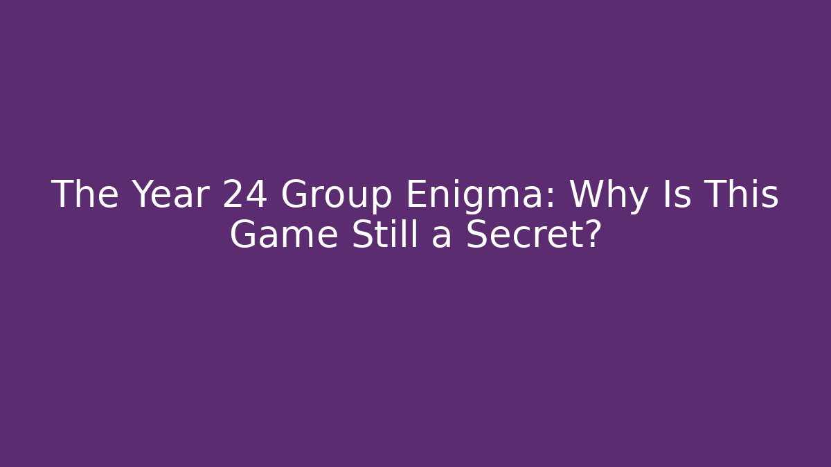 The Year 24 Group Enigma: Why Is This Game Still a Secret? - Método de Aprovação