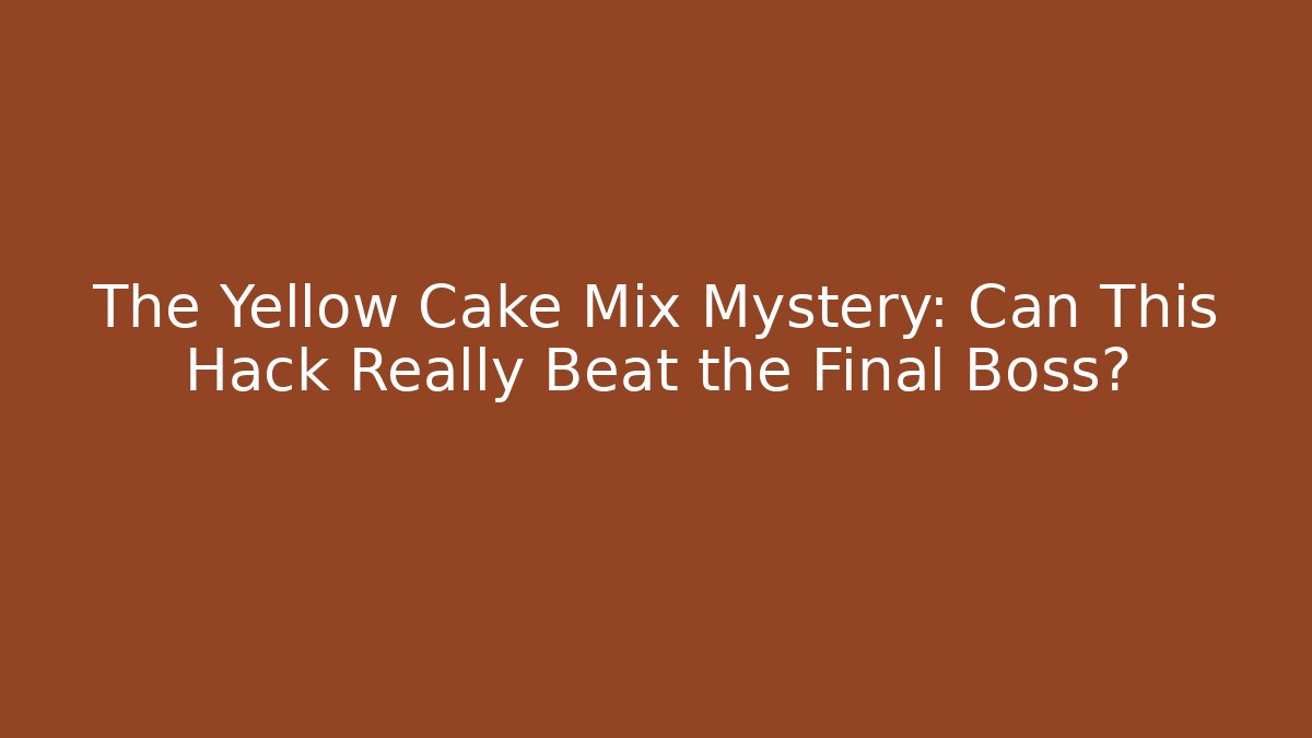 The Yellow Cake Mix Mystery: Can This Hack Really Beat the Final Boss? - Método de Aprovação