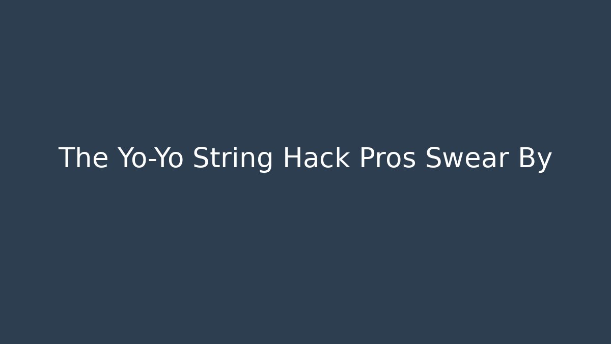 The Yo-Yo String Hack Pros Swear By