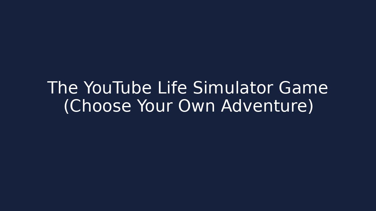 The YouTube Life Simulator Game (Choose Your Own Adventure)