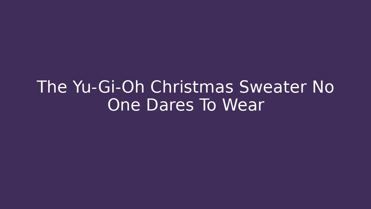 The Yu-Gi-Oh Christmas Sweater No One Dares To Wear