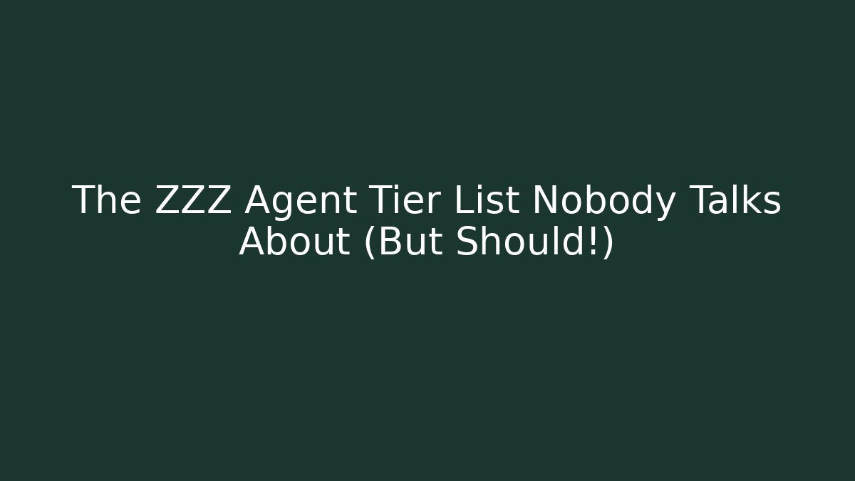 The ZZZ Agent Tier List Nobody Talks About (But Should!)