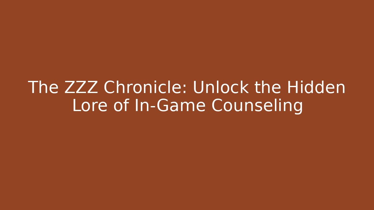 The ZZZ Chronicle: Unlock the Hidden Lore of In-Game Counseling