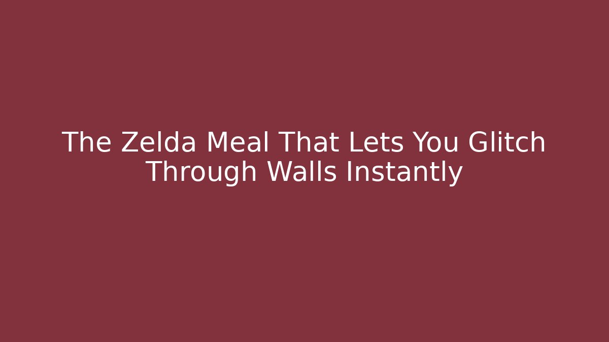 The Zelda Meal That Lets You Glitch Through Walls Instantly