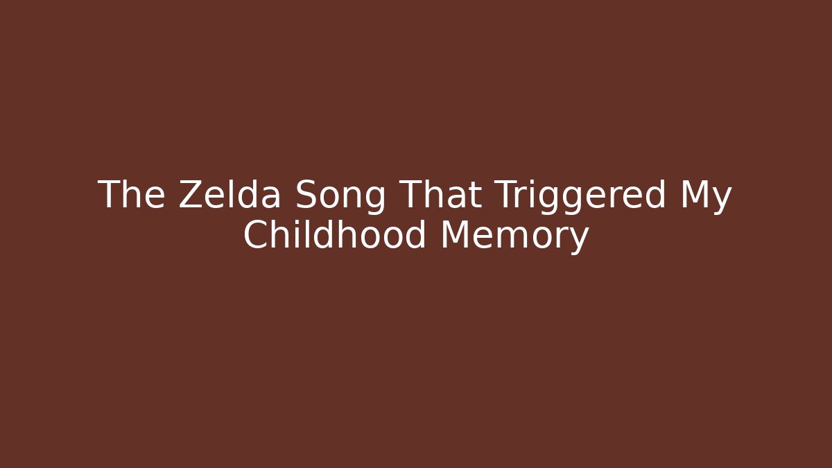 The Zelda Song That Triggered My Childhood Memory