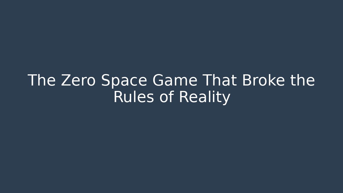 The Zero Space Game That Broke the Rules of Reality