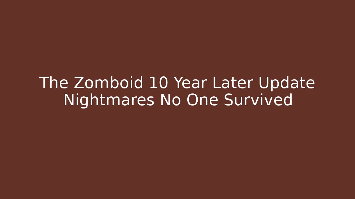 The Zomboid 10 Year Later Update Nightmares No One Survived - Método de Aprovação