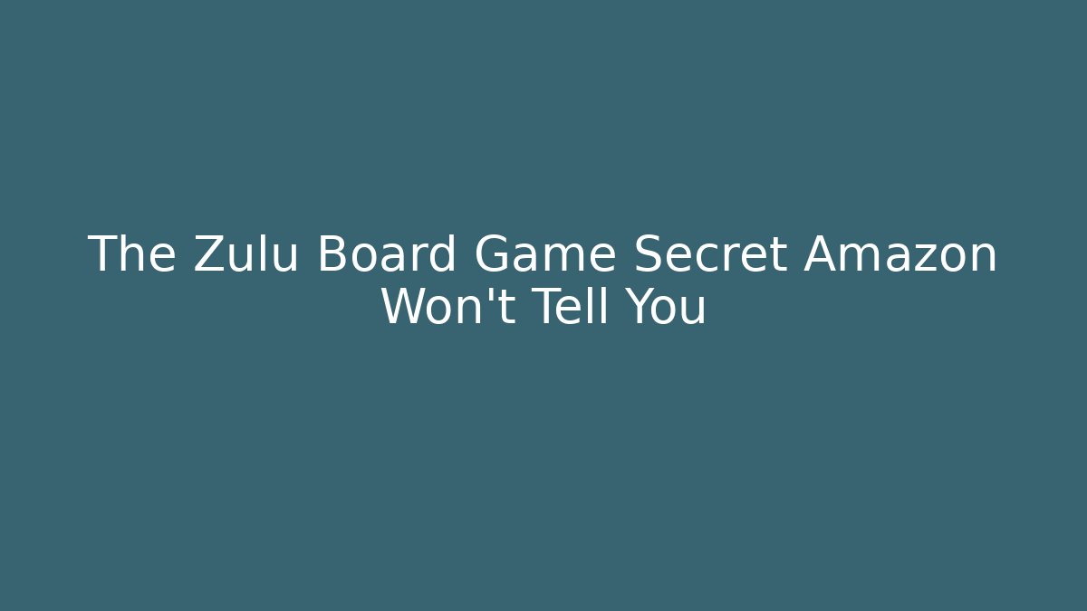 The Zulu Board Game Secret Amazon Won't Tell You