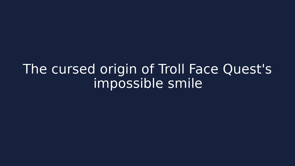 The cursed origin of Troll Face Quest's impossible smile