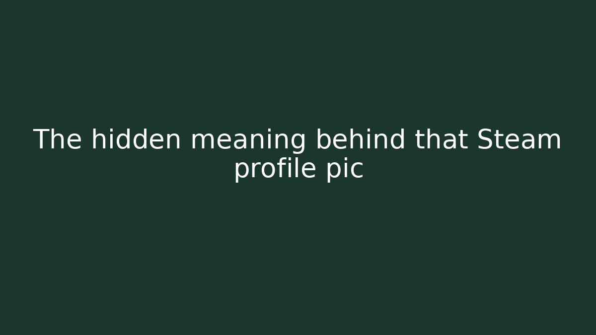 The hidden meaning behind that Steam profile pic