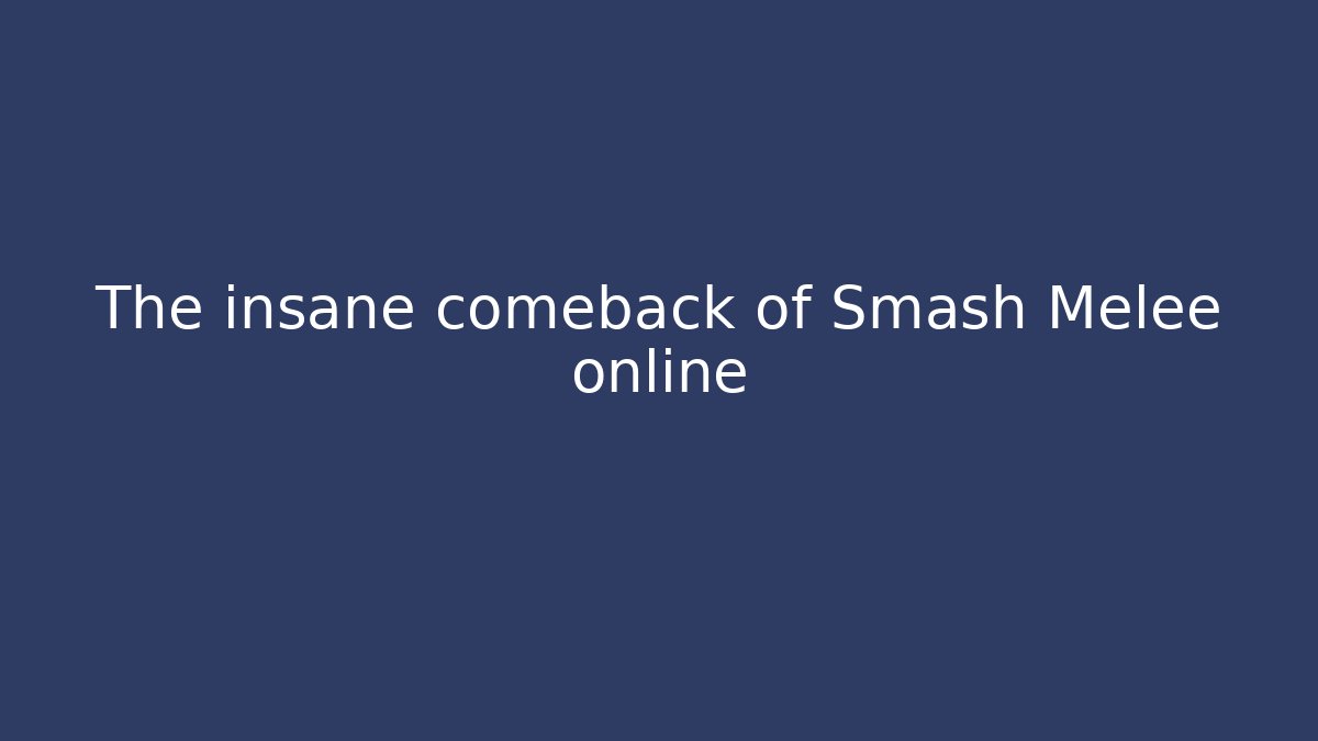 The insane comeback of Smash Melee online