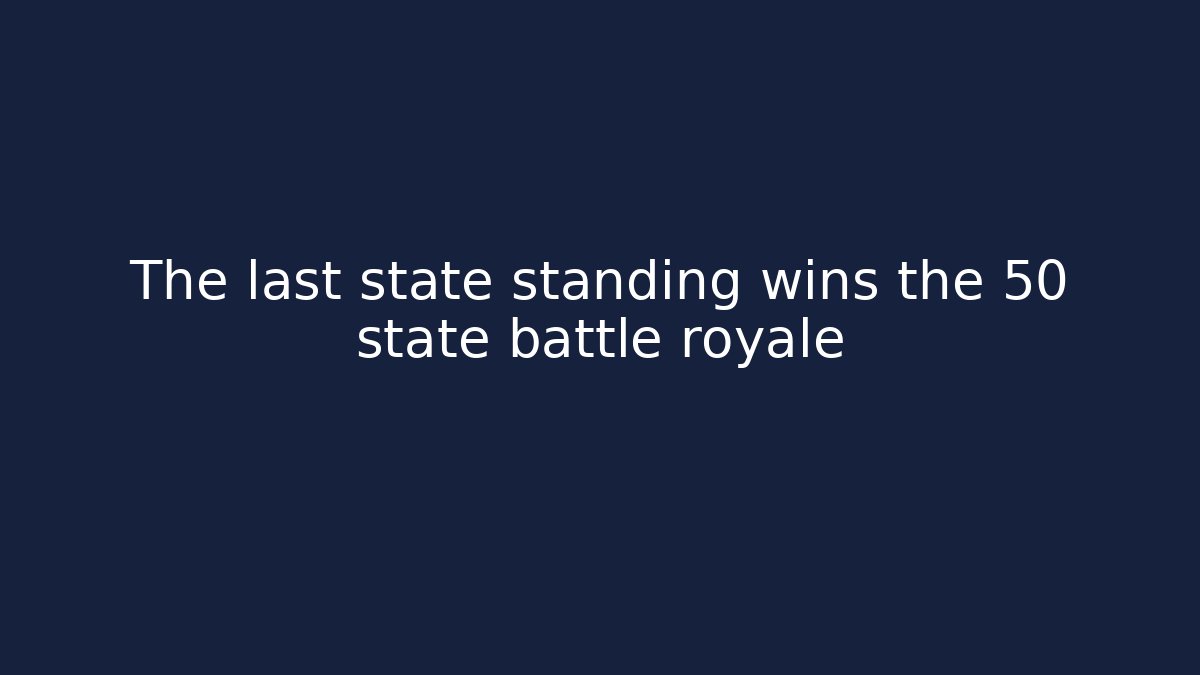 The last state standing wins the 50 state battle royale