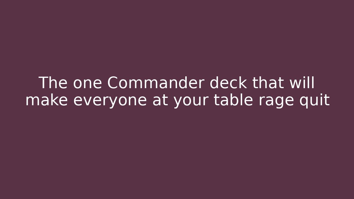 The one Commander deck that will make everyone at your table rage quit