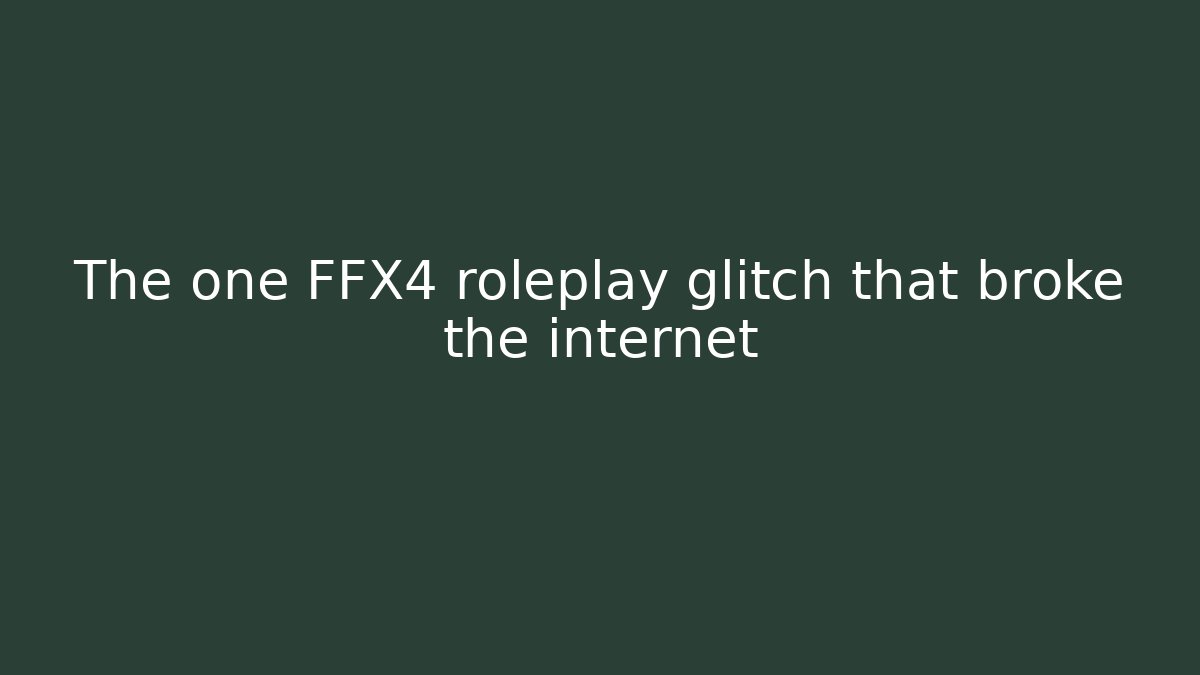 The one FFX4 roleplay glitch that broke the internet