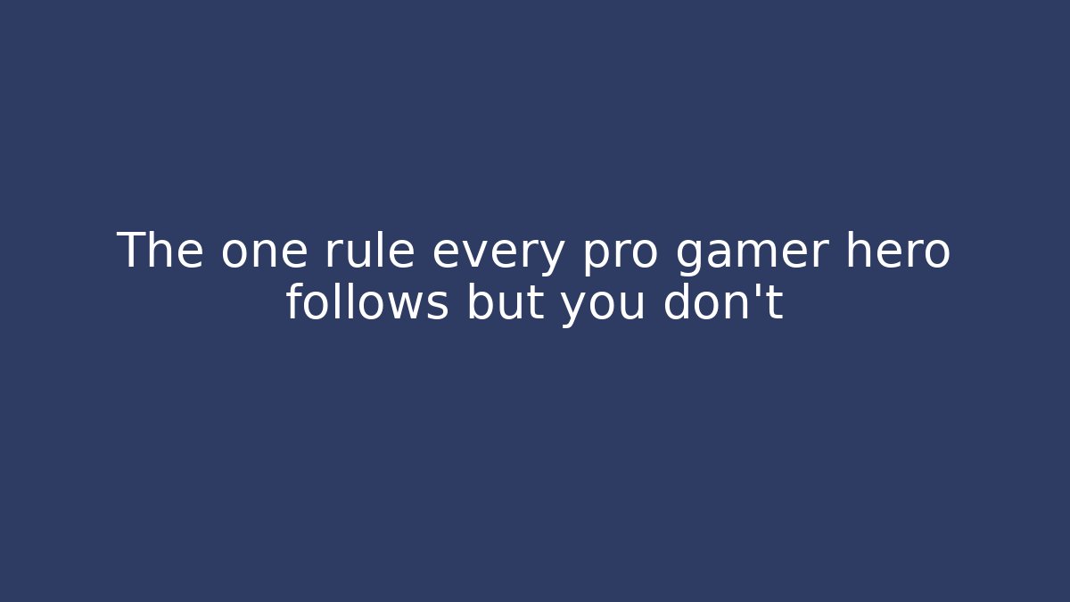 The one rule every pro gamer hero follows but you don't