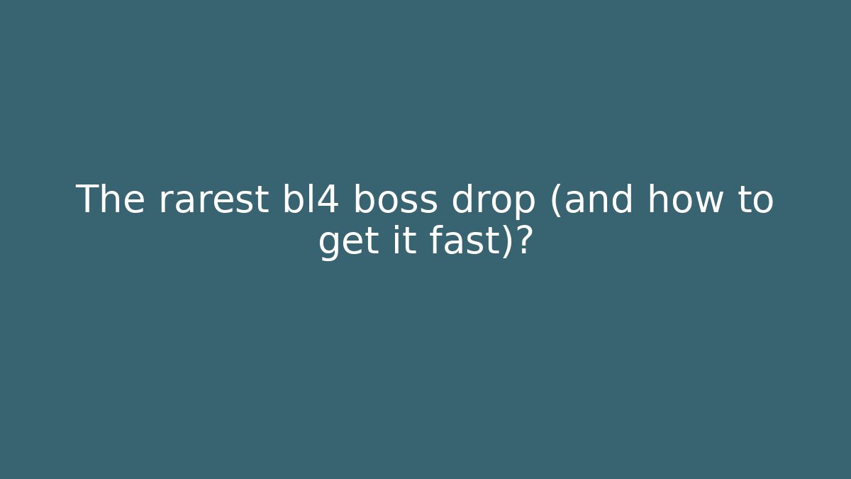 The rarest bl4 boss drop (and how to get it fast)?