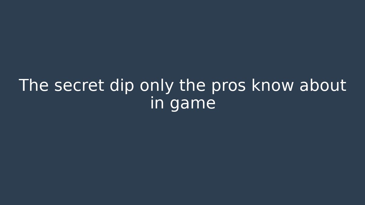 The secret dip only the pros know about in game