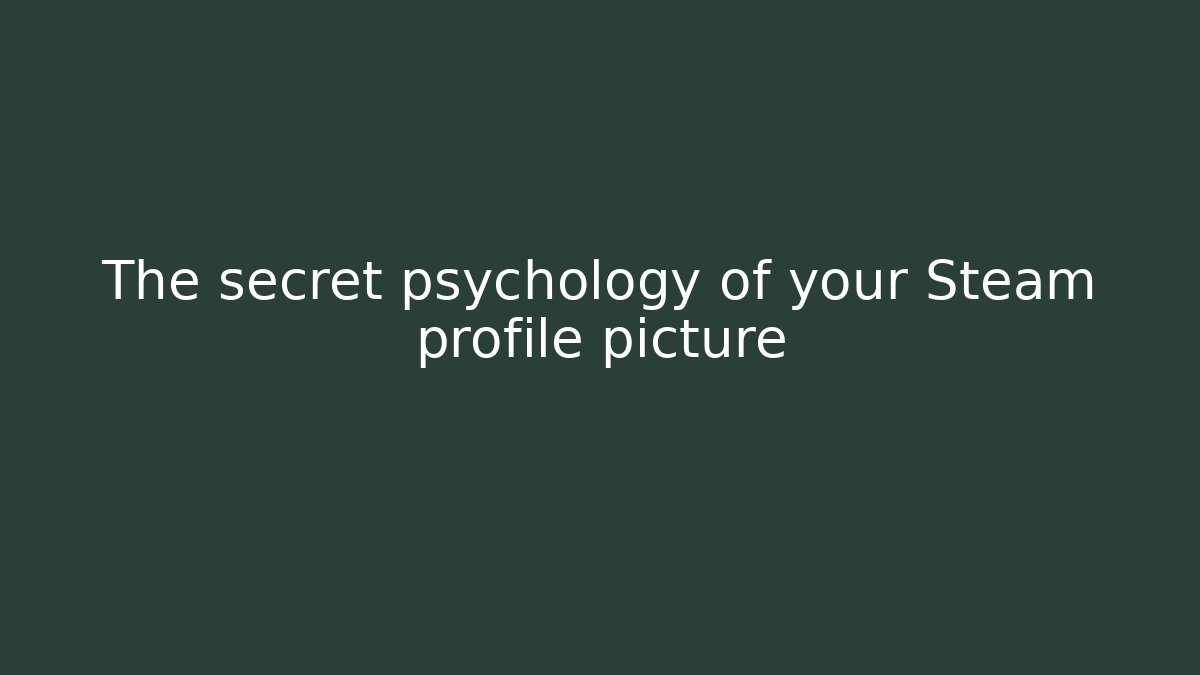 The secret psychology of your Steam profile picture