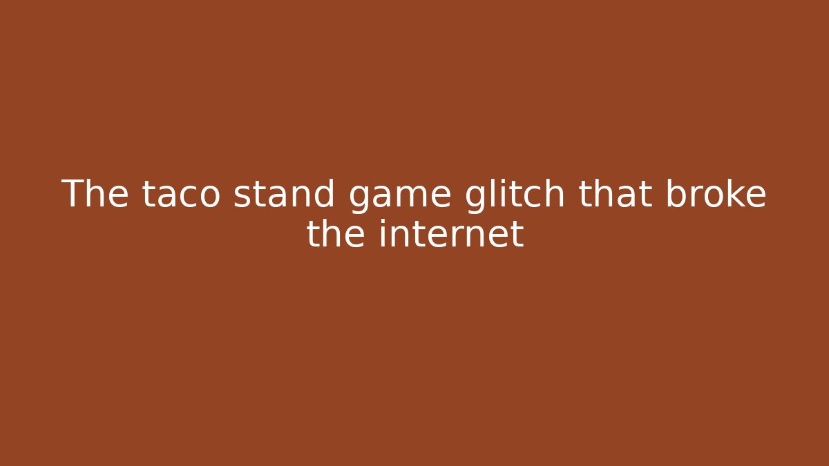 The taco stand game glitch that broke the internet - Método de Aprovação