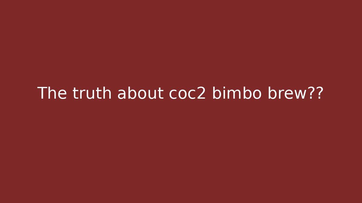 The truth about coc2 bimbo brew效果