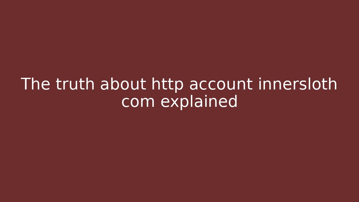 The truth about http account innersloth com explained