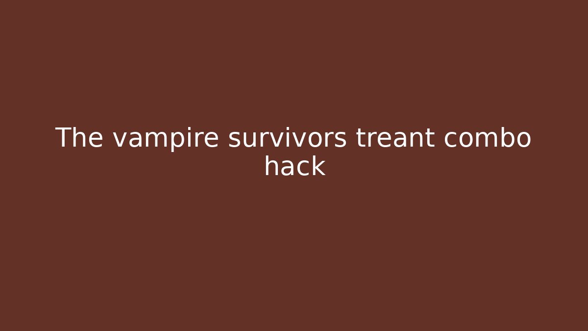 The vampire survivors treant combo hack - Método de Aprovação
