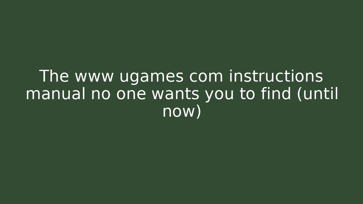 The www ugames com instructions manual no one wants you to find (until now)