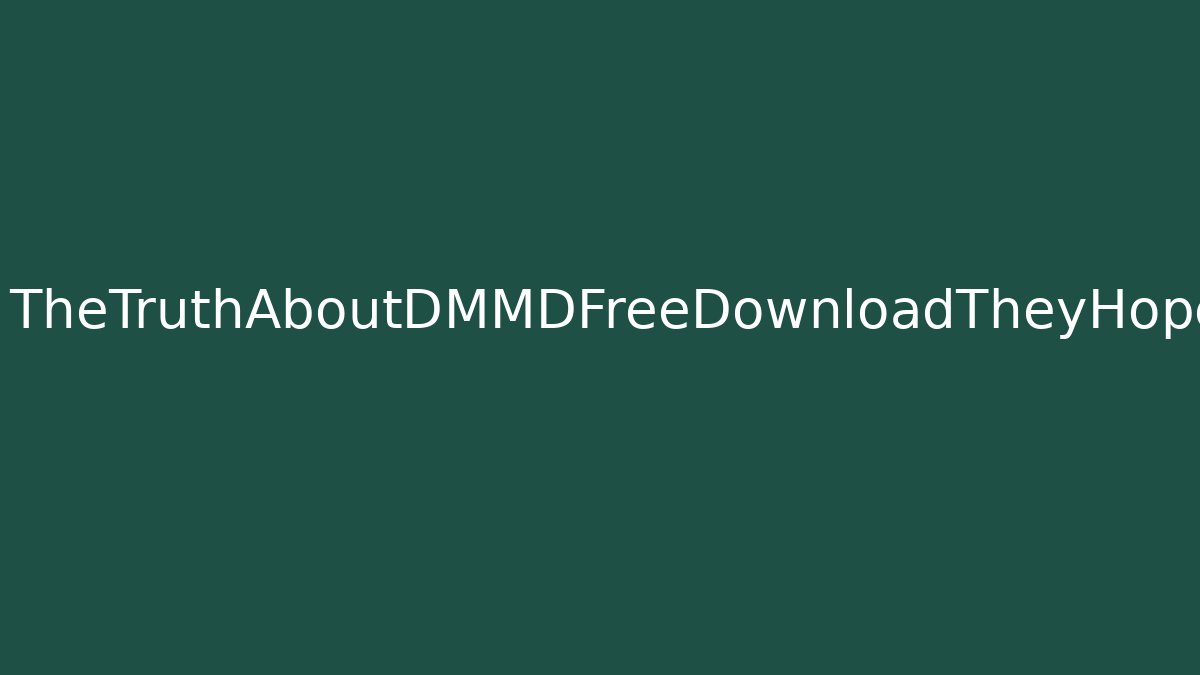 TheTruthAboutDMMDFreeDownloadTheyHopeYouNeverDiscover