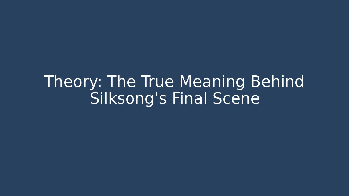 Theory: The True Meaning Behind Silksong's Final Scene