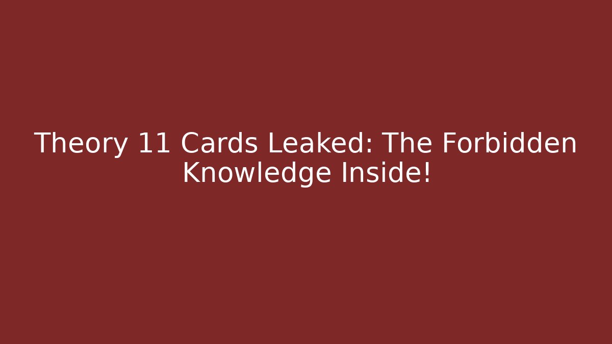 Theory 11 Cards Leaked: The Forbidden Knowledge Inside!