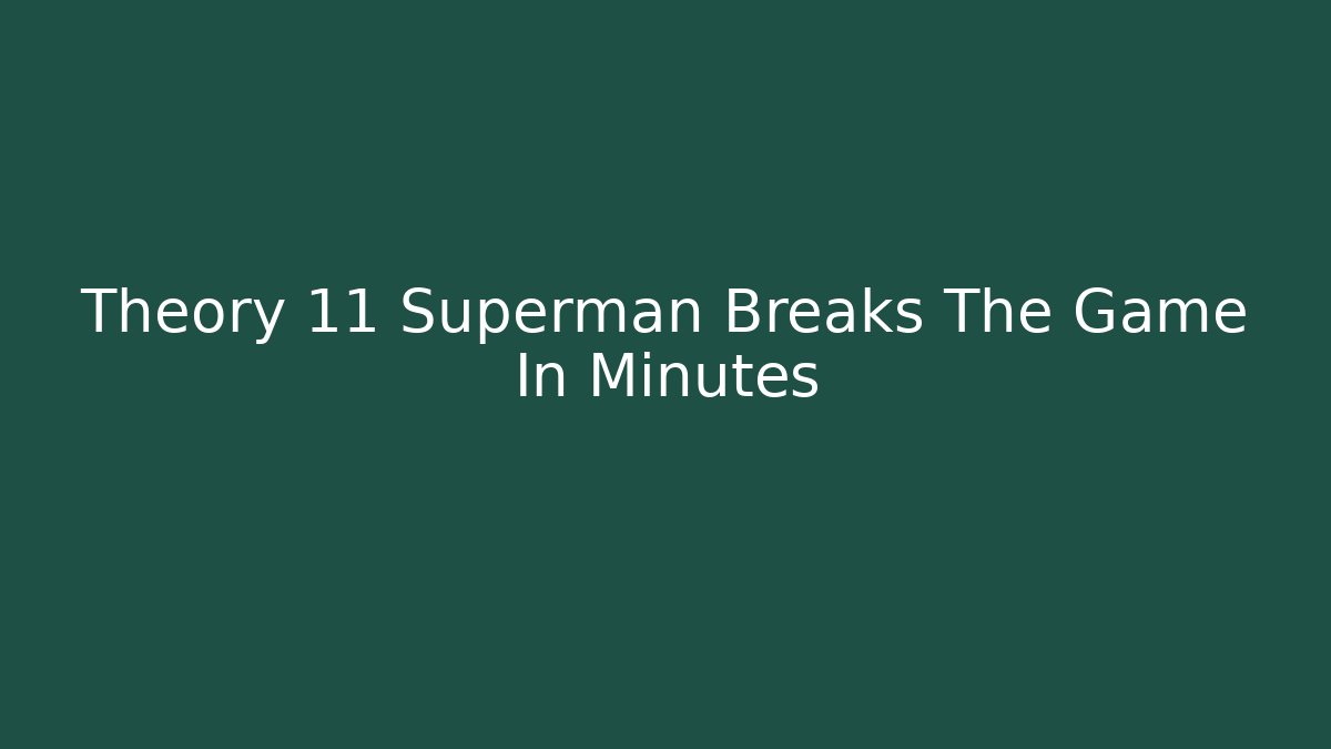 Theory 11 Superman Breaks The Game In Minutes
