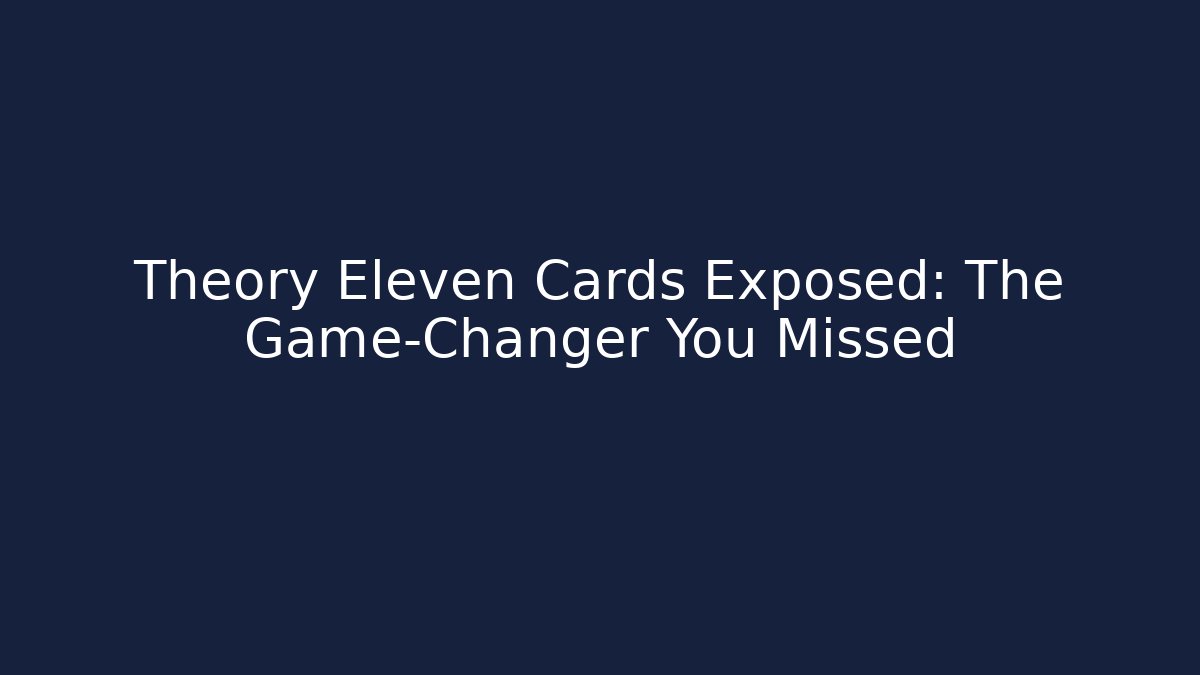 Theory Eleven Cards Exposed: The Game-Changer You Missed