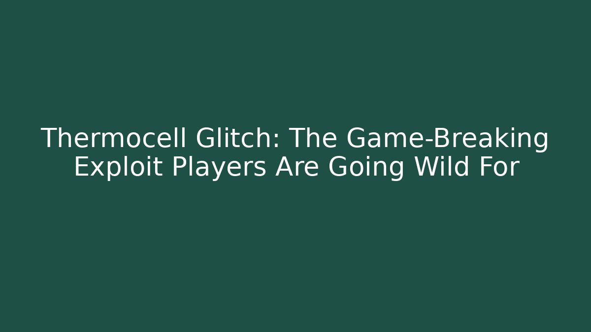 Thermocell Glitch: The Game-Breaking Exploit Players Are Going Wild For