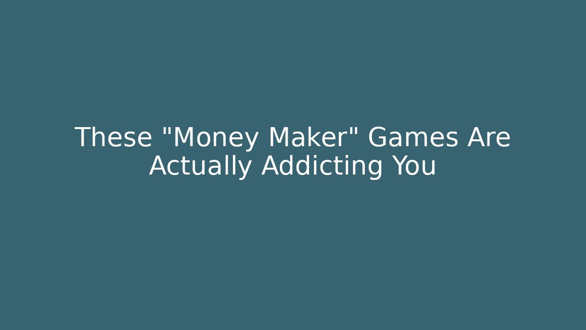 These "Money Maker" Games Are Actually Addicting You