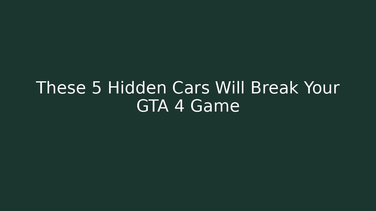 These 5 Hidden Cars Will Break Your GTA 4 Game