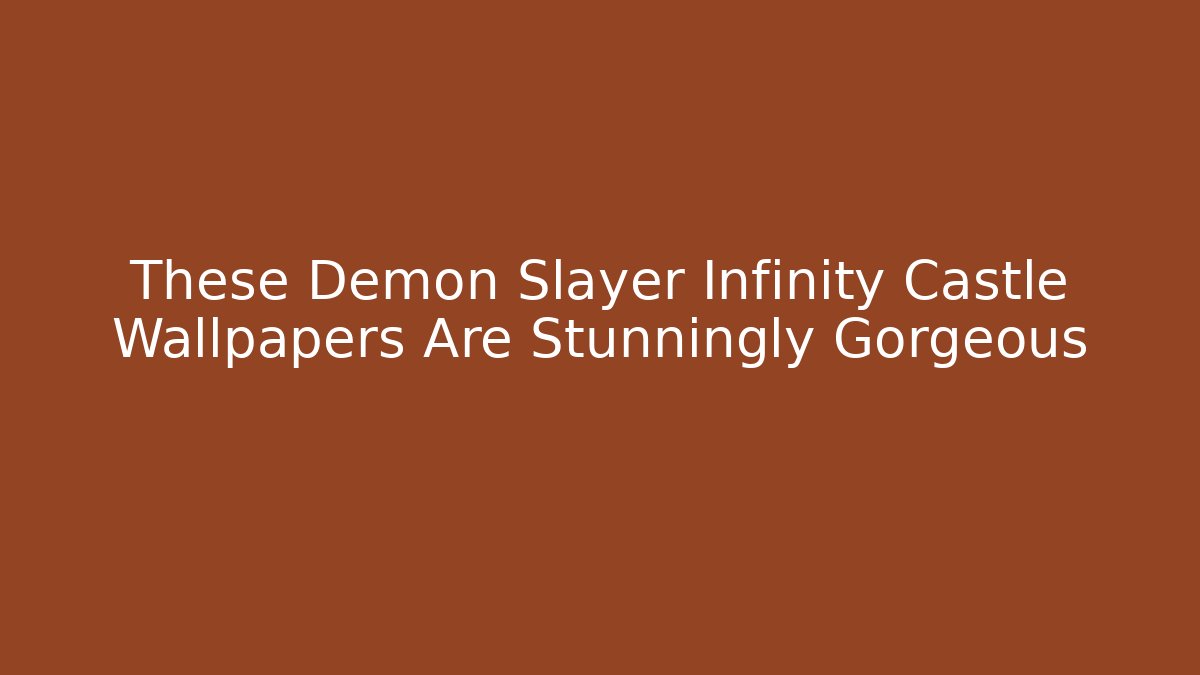 These Demon Slayer Infinity Castle Wallpapers Are Stunningly Gorgeous