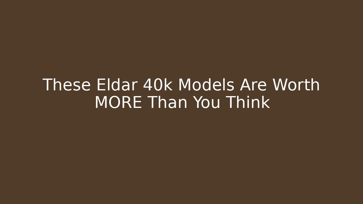 These Eldar 40k Models Are Worth MORE Than You Think