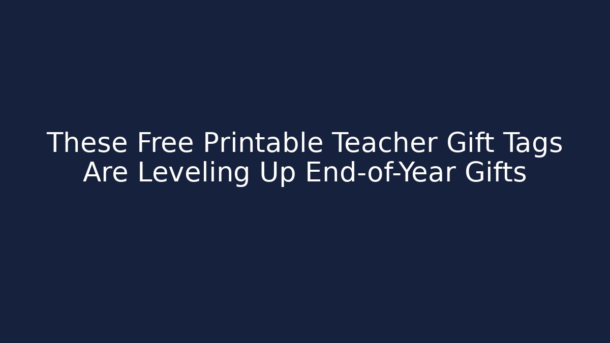 These Free Printable Teacher Gift Tags Are Leveling Up End-of-Year Gifts