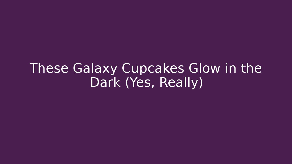 These Galaxy Cupcakes Glow in the Dark (Yes, Really)