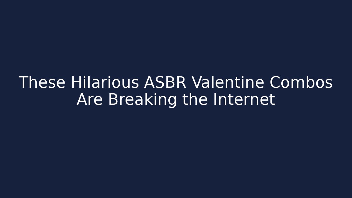 These Hilarious ASBR Valentine Combos Are Breaking the Internet