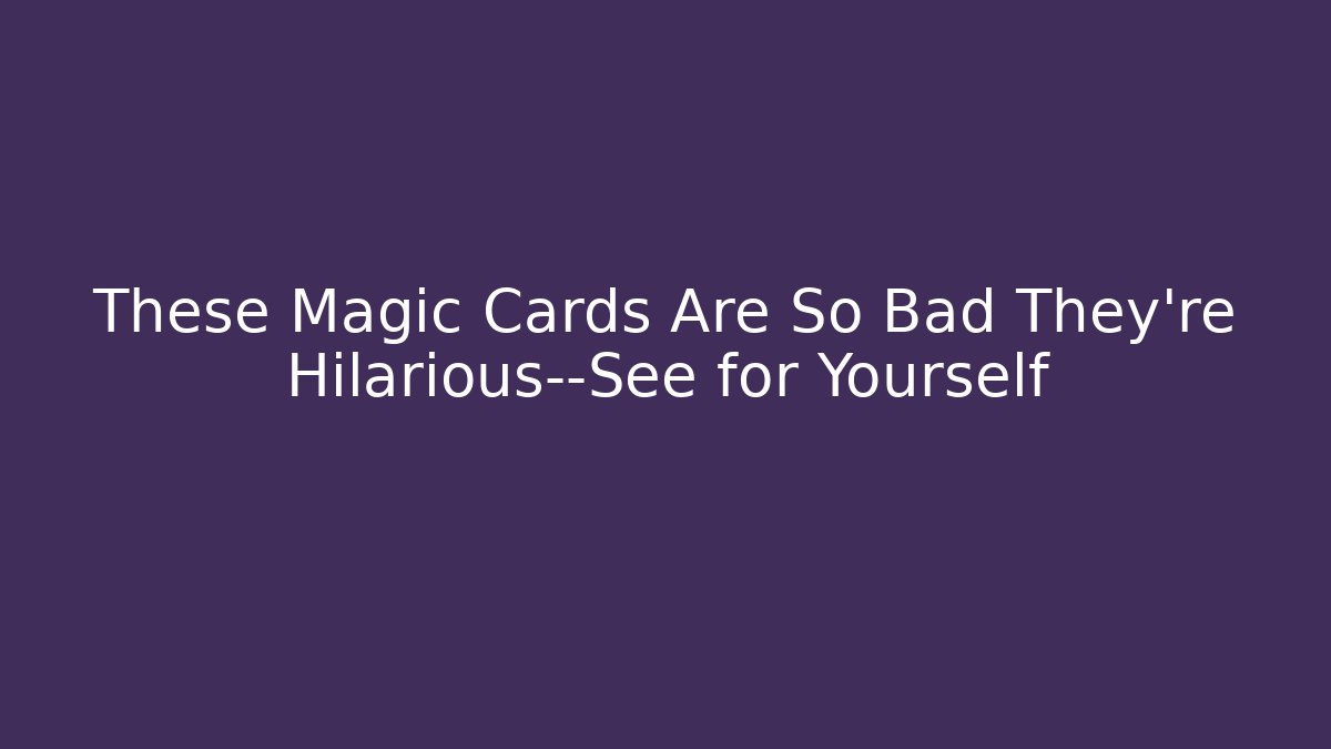 These Magic Cards Are So Bad They’re Hilarious—See for Yourself