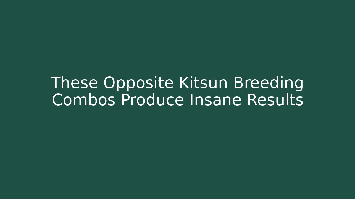 These Opposite Kitsun Breeding Combos Produce Insane Results - Método de Aprovação