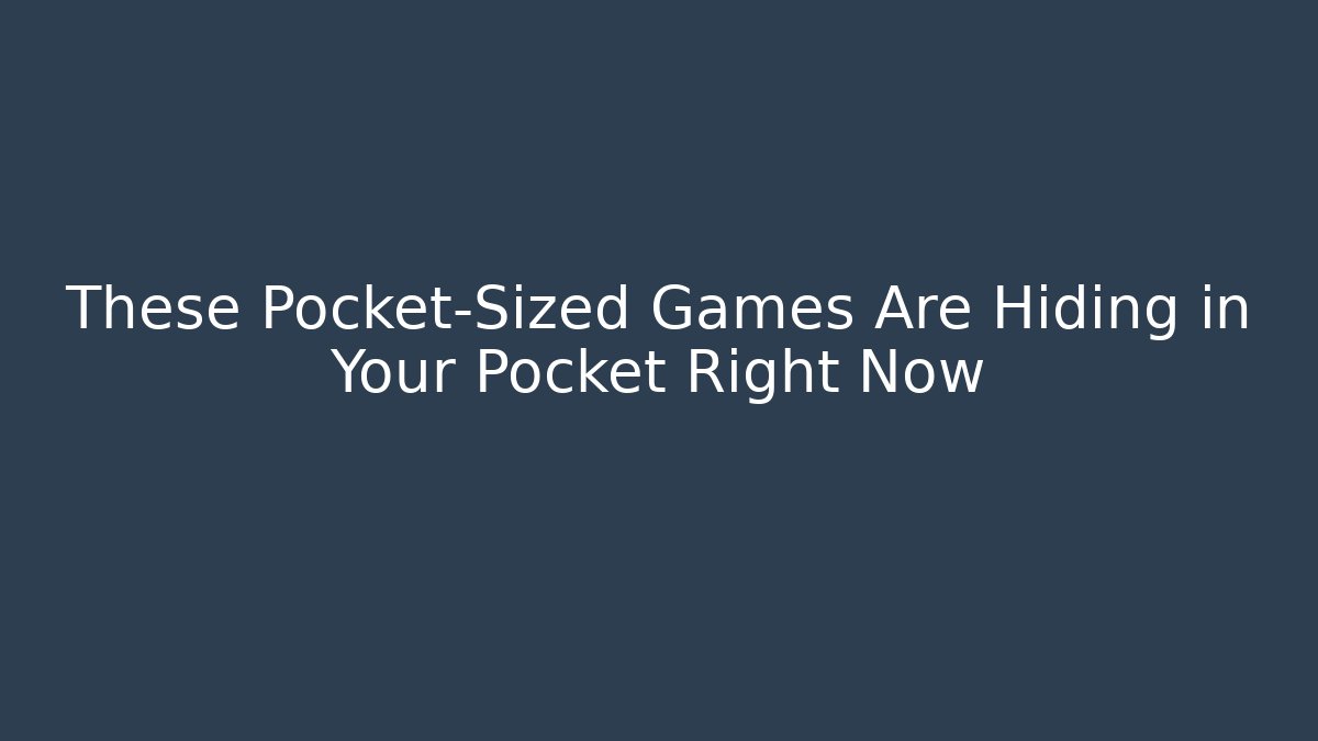 These Pocket-Sized Games Are Hiding in Your Pocket Right Now