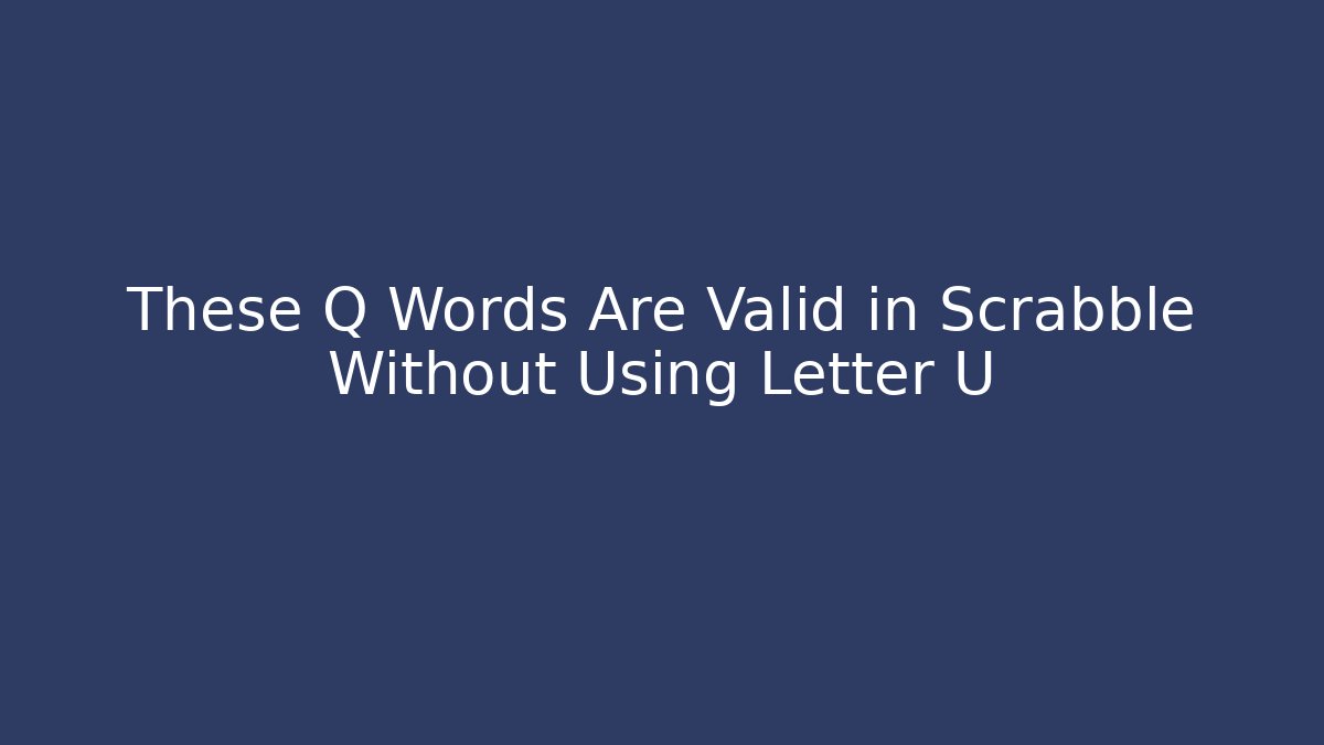 These Q Words Are Valid in Scrabble Without Using Letter U